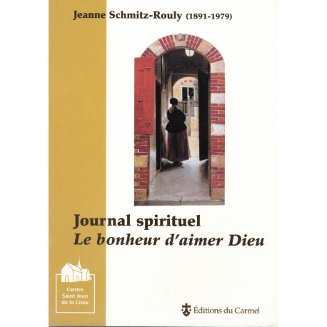 Jeanne Schmitz-Rouly : Journal spirituel, le bonheur d'aimer Dieu